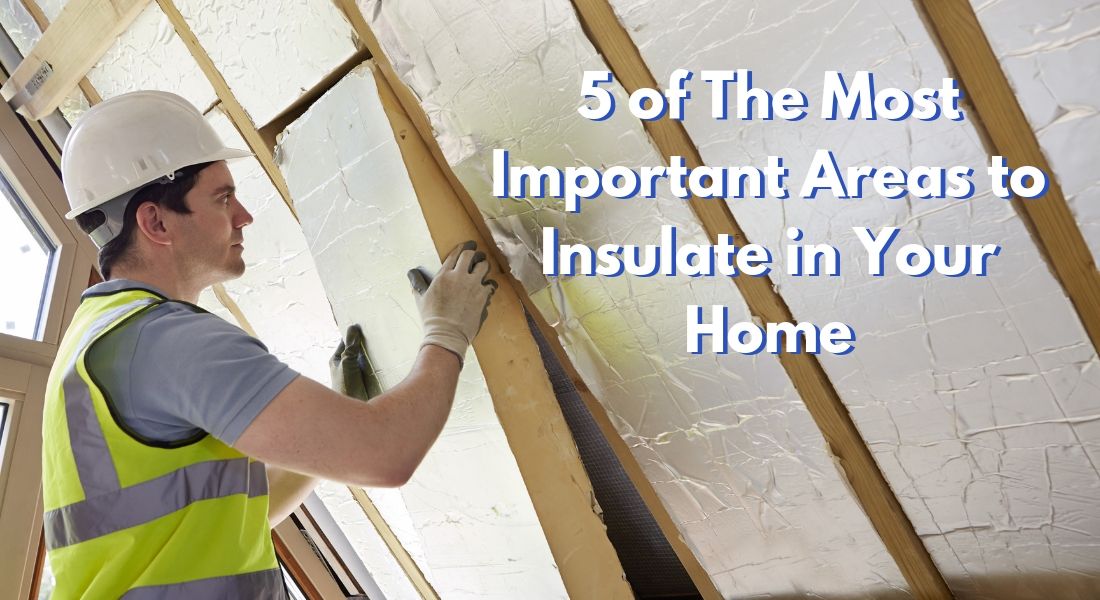 5 of The Most Important Areas to Insulate in Your Home