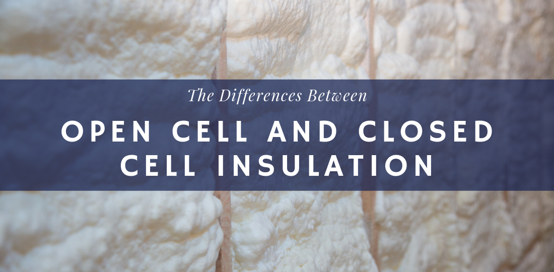 The Differences Between Open Cell and Closed Cell Insulation